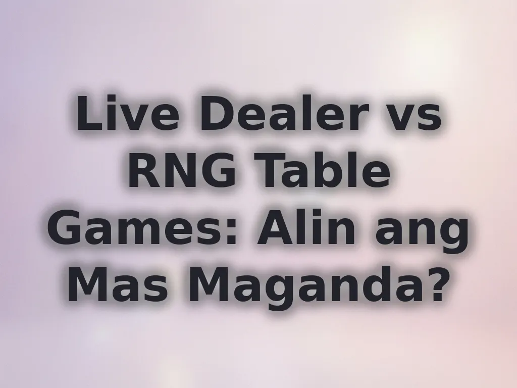 Live Dealer vs RNG Table Games: Alin ang Mas Maganda?