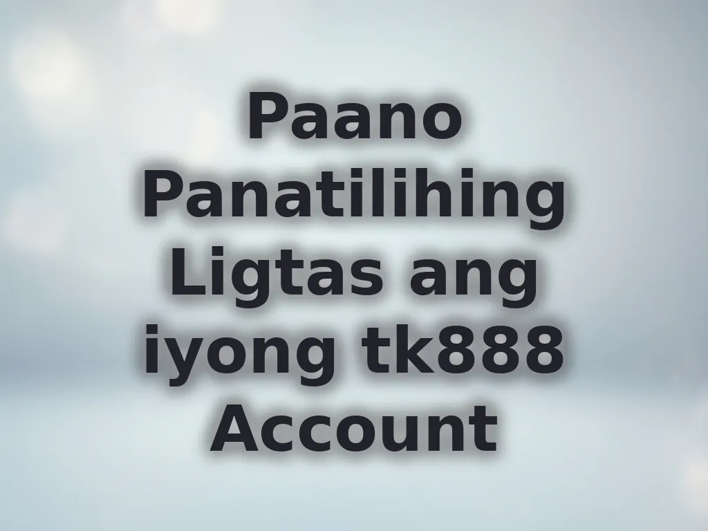 Paano Panatilihing Ligtas ang iyong tk888 Account